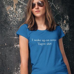 I Woke Up On Some Tupac Sh*t T-Shirt